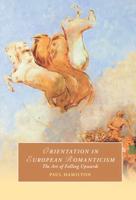 Orientation in European Romanticism: The Art of Falling Upwards: 137 (Cambridge Studies in Romanticism, Series Number 137)