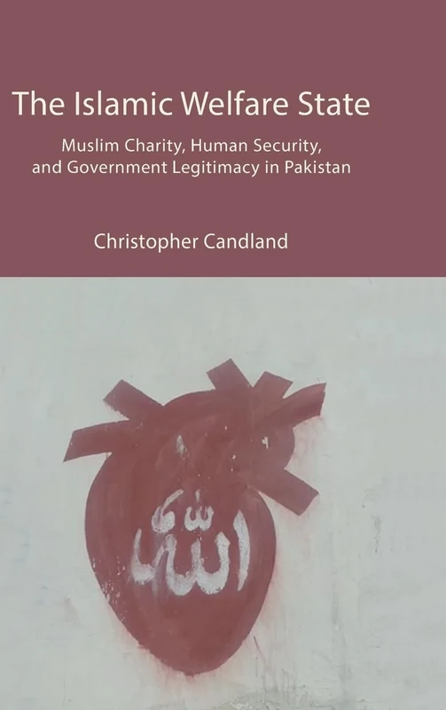 The Islamic Welfare State: Muslim Charity, Human Security, and Government Legitimacy in Pakistan