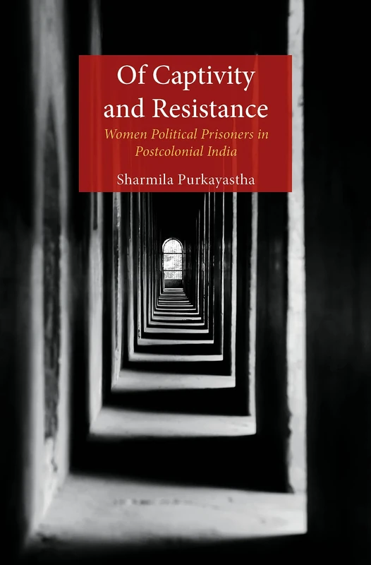 Of Captivity and Resistance: Women Political Prisoners in Postcolonial India