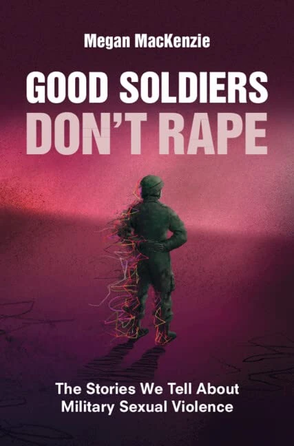 Good Soldiers Don't Rape: The Stories We Tell About Military Sexual Violence