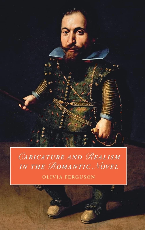 Caricature and Realism in the Romantic Novel: 148 (Cambridge Studies in Romanticism, Series Number 148)