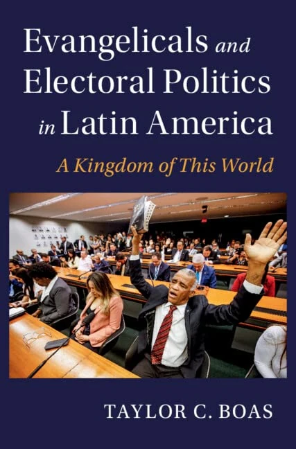 Evangelicals and Electoral Politics in Latin America: A Kingdom of This World (Cambridge Studies in Social Theory, Religion and Politics)