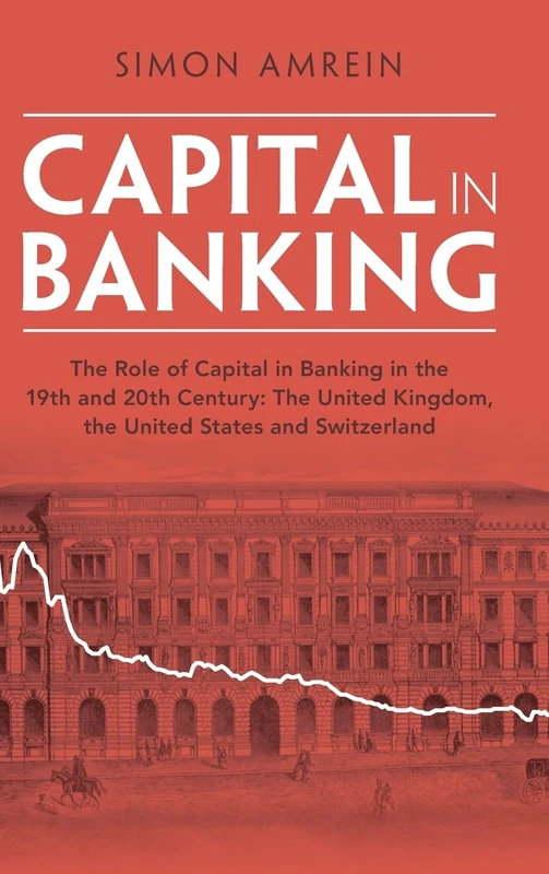 Capital in Banking: The Role of Capital in Banking in the 19th and 20th Century: The United Kingdom, the United States and Switzerland (Studies in Macroeconomic History) - Image 1