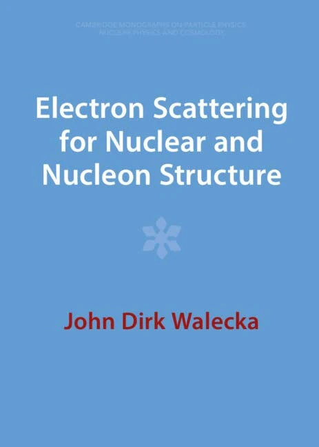 Electron Scattering for Nuclear and Nucleon Structure: 16 (Cambridge Monographs on Particle Physics, Nuclear Physics and Cosmology, Series Number 16)
