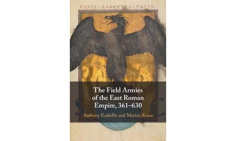 The Field Armies of the East Roman Empire, 361–630