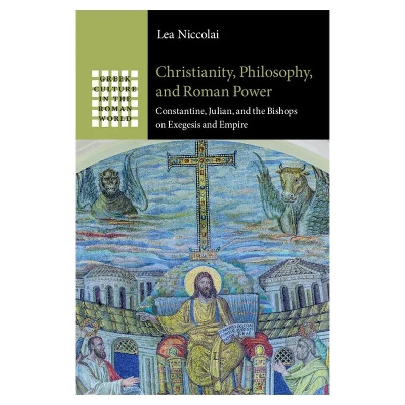 Christianity, Philosophy, and Roman Power: Constantine, Julian, and the Bishops on Exegesis and Empire (Greek Culture in the Roman World)
