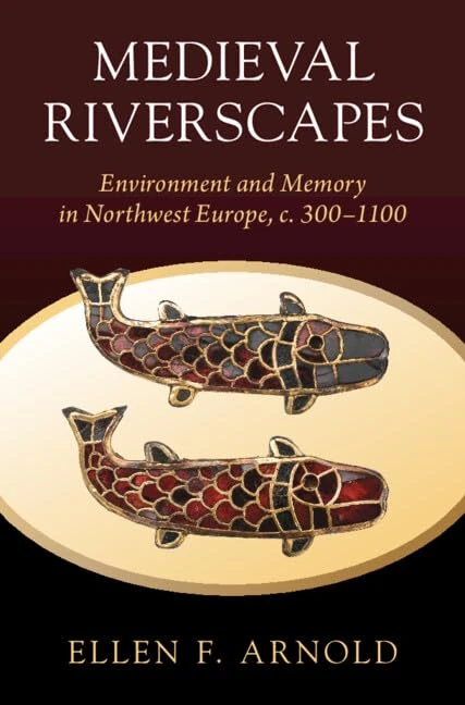 Medieval Riverscapes: Environment and Memory in Northwest Europe, c. 300–1100 (Studies in Environment and History)