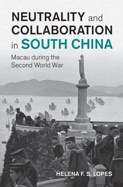 Neutrality and Collaboration in South China: Macau during the Second World War (Studies in the Social and Cultural History of Modern Warfare)