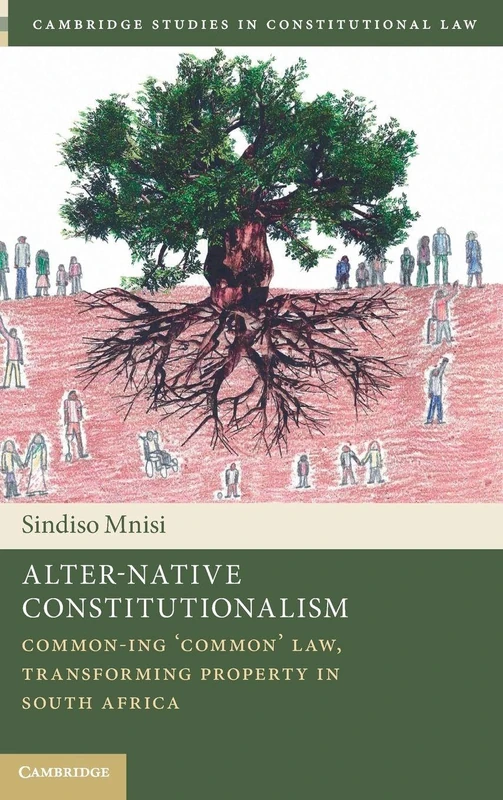 Alter-Native Constitutionalism: Common-ing ‘Common' Law, Transforming Property in South Africa (Cambridge Studies in Constitutional Law)