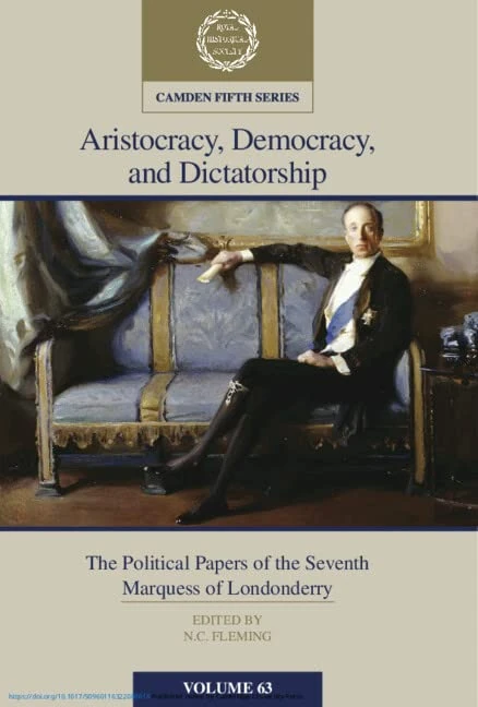 Aristocracy, Democracy and Dictatorship: Volume 63: The Political Papers of the Seventh Marquess of Londonderry: Series Number 63 (Camden Fifth Series, Series Number 63)