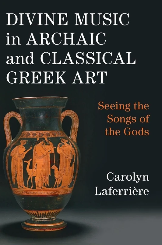 Divine Music in Archaic and Classical Greek Art: Seeing the Songs of the Gods