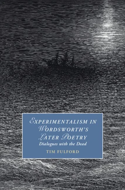Experimentalism in Wordsworth's Later Poetry: Dialogues with the Dead: 141 (Cambridge Studies in Romanticism, Series Number 141)