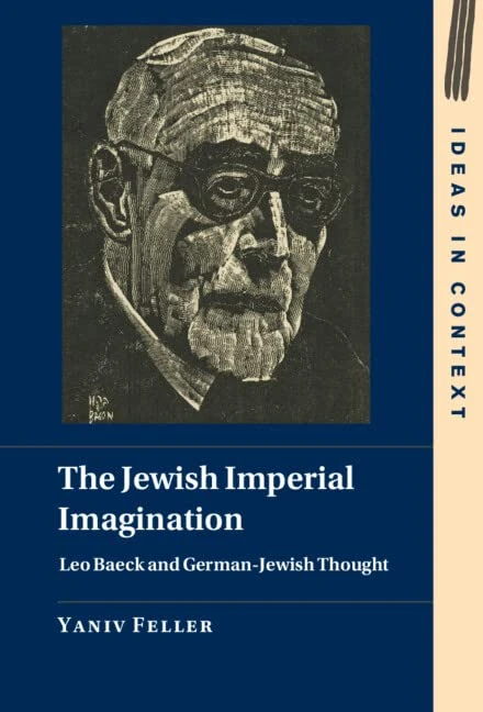 The Jewish Imperial Imagination: Leo Baeck and German-Jewish Thought: 151 (Ideas in Context, Series Number 151)