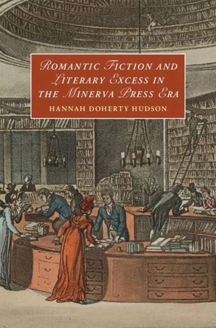 Romantic Fiction and Literary Excess in the Minerva Press Era: 142 (Cambridge Studies in Romanticism, Series Number 142)