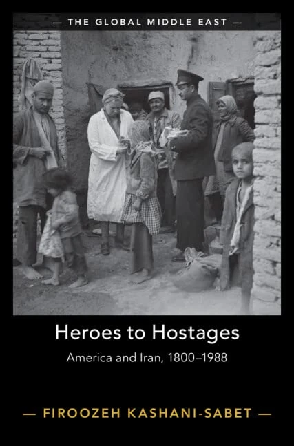 Heroes to Hostages: America and Iran, 1800–1988 (The Global Middle East)