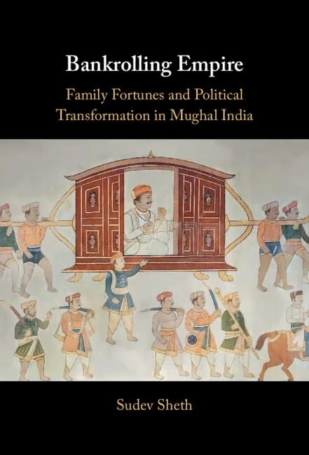Bankrolling Empire: Family Fortunes and Political Transformation in Mughal India