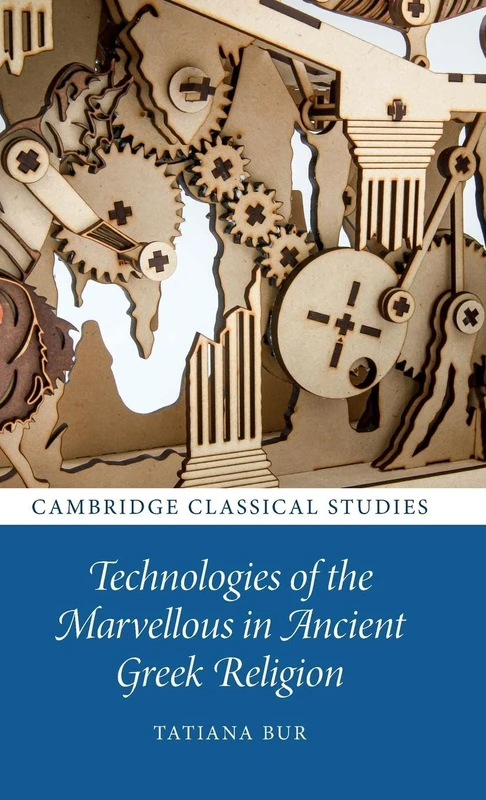 Technologies of the Marvellous in Ancient Greek Religion (Cambridge Classical Studies)