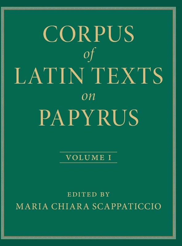 Corpus of Latin Texts on Papyrus: Volume 1, Introduction and Part I