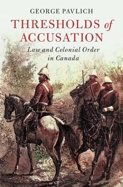 Thresholds of Accusation: Law and Colonial Order in Canada (Cambridge Historical Studies in American Law and Society)
