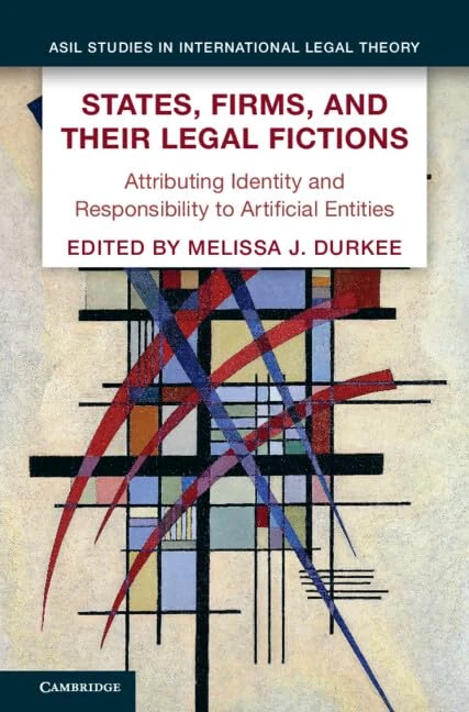 States, Firms, and Their Legal Fictions: Attributing Identity and Responsibility to Artificial Entities (ASIL Studies in International Legal Theory)
