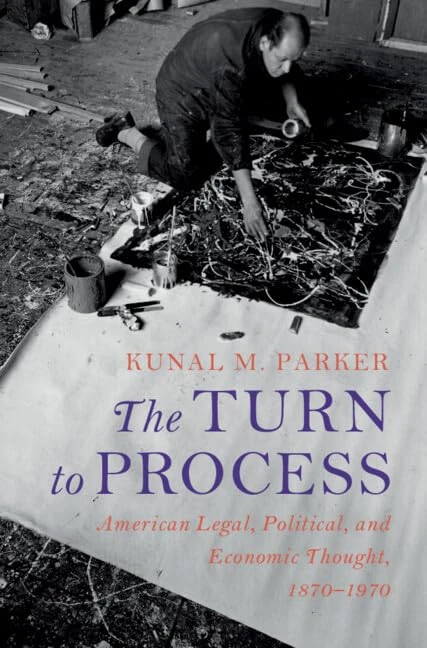 The Turn to Process: American Legal, Political, and Economic Thought, 1870–1970 (Cambridge Historical Studies in American Law and Society)