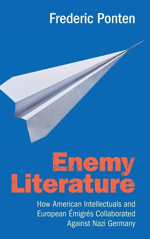 Enemy Literature: How American Intellectuals and European Émigrés Collaborated Against Nazi Germany