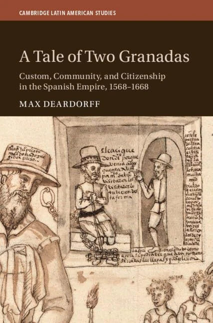 A Tale of Two Granadas: Custom, Community, and Citizenship in the Spanish Empire, 1568–1668: 130 (Cambridge Latin American Studies, Series Number 130)