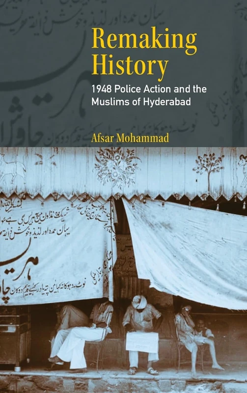 Remaking History: 1948 Police Action and the Muslims of Hyderabad