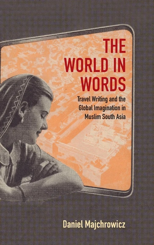 The World in Words: Travel Writing and the Global Imagination in Muslim South Asia