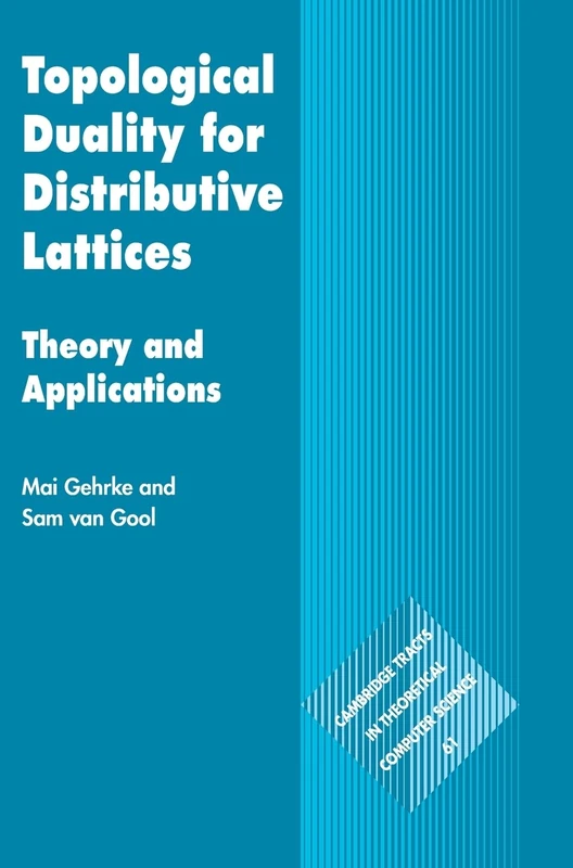 Topological Duality for Distributive Lattices: Theory and Applications: 61 (Cambridge Tracts in Theoretical Computer Science, Series Number 61)