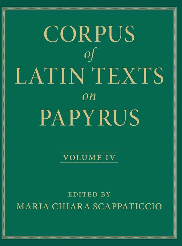 Corpus of Latin Texts on Papyrus: Volume 4, Part IV