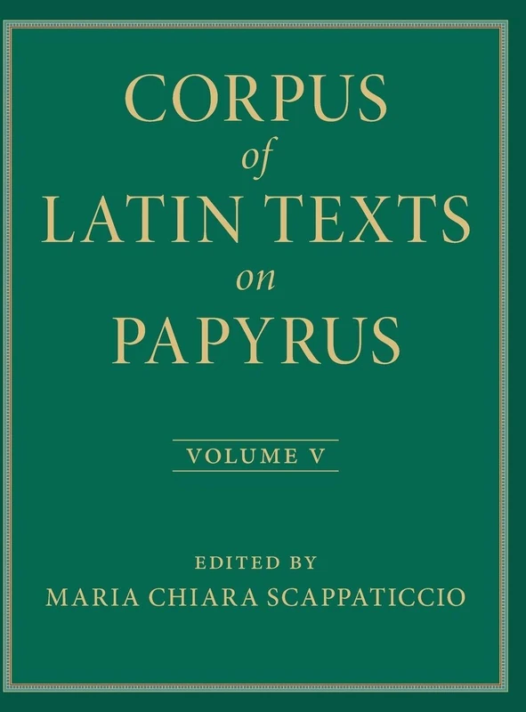 Corpus of Latin Texts on Papyrus: Volume 5, Part V