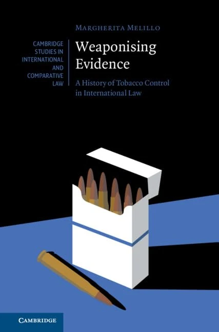 Weaponising Evidence: A History of Tobacco Control in International Law (Cambridge Studies in International and Comparative Law)
