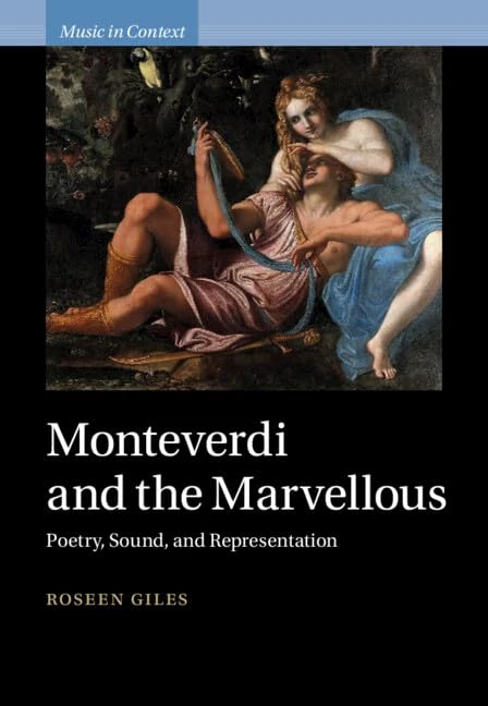 Monteverdi and the Marvellous: Poetry, Sound, and Representation (Music in Context)
