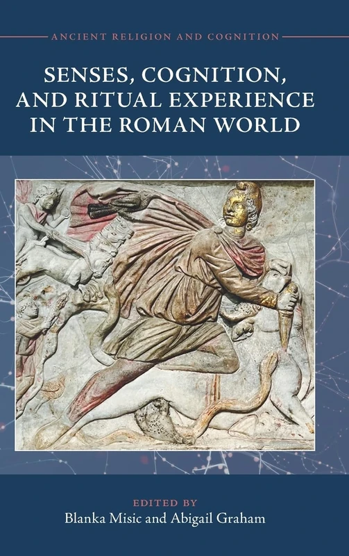 Senses, Cognition, and Ritual Experience in the Roman World (Ancient Religion and Cognition)