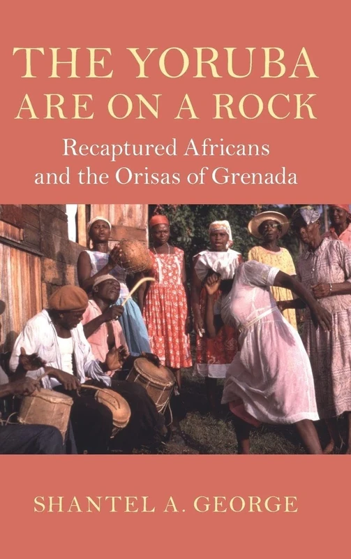 The Yoruba Are on a Rock: Recaptured Africans and the Orisas of Grenada (Cambridge Studies on the African Diaspora)