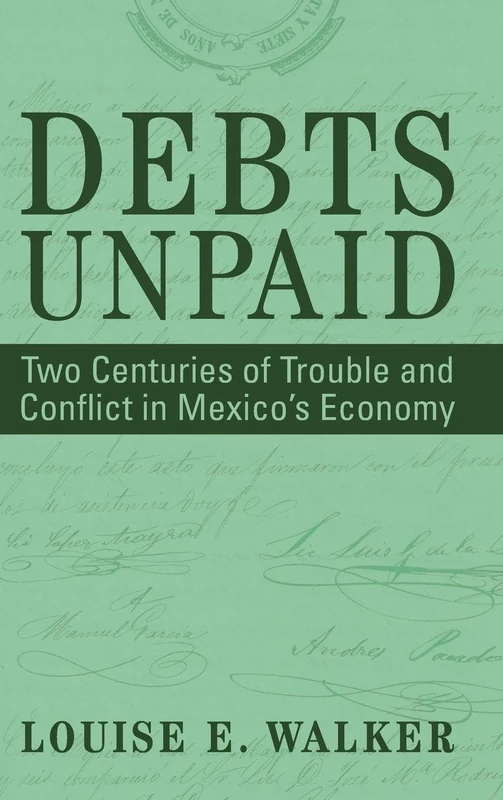 Debts Unpaid: Two Centuries of Trouble and Conflict in Mexico's Economy (Cambridge Latin American Studies)