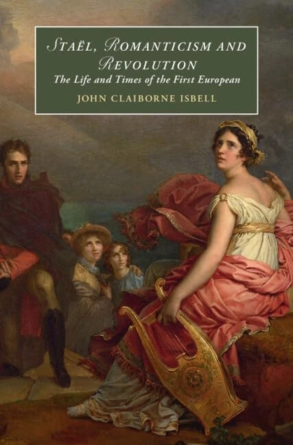 Staël, Romanticism and Revolution: The Life and Times of the First European: 146 (Cambridge Studies in Romanticism, Series Number 146)