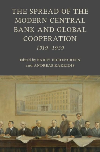 The Spread of the Modern Central Bank and Global Cooperation: 1919–1939 (Studies in Macroeconomic History)