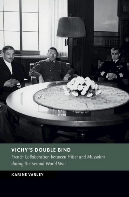 Vichy's Double Bind: French Collaboration between Hitler and Mussolini during the Second World War (New Studies in European History)