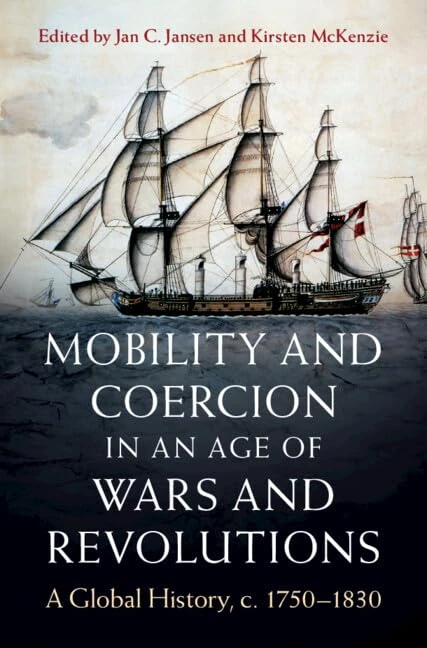 Mobility and Coercion in an Age of Wars and Revolutions: A Global History, c. 1750–1830 (Publications of the German Historical Institute)