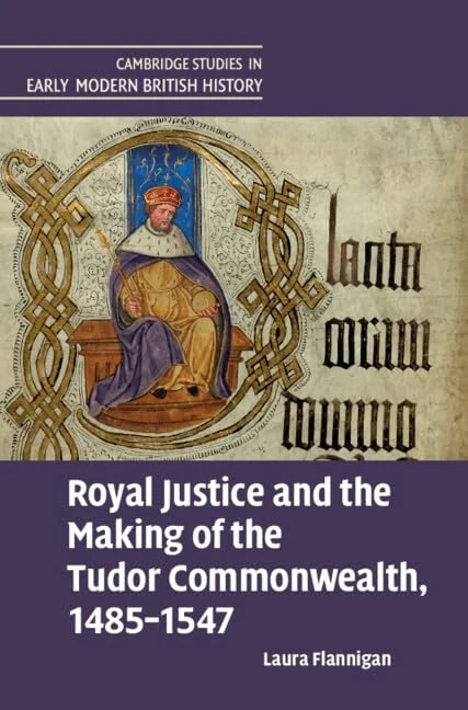 Royal Justice and the Making of the Tudor Commonwealth, 1485–1547 (Cambridge Studies in Early Modern British History)