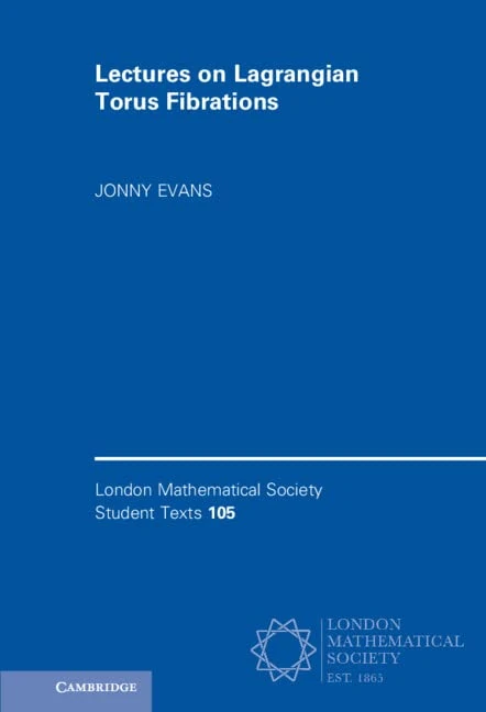 Lectures on Lagrangian Torus Fibrations: 105 (London Mathematical Society Student Texts, Series Number 105)