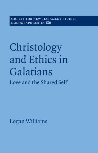 Christology and Ethics in Galatians: Love and the Shared Self (Society for New Testament Studies Monograph Series)