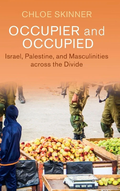 Occupier and Occupied: Israel, Palestine, and Masculinities across the Divide (Cambridge Middle East Studies)