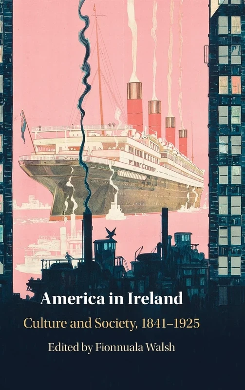America in Ireland: Culture and Society, 1841–1925