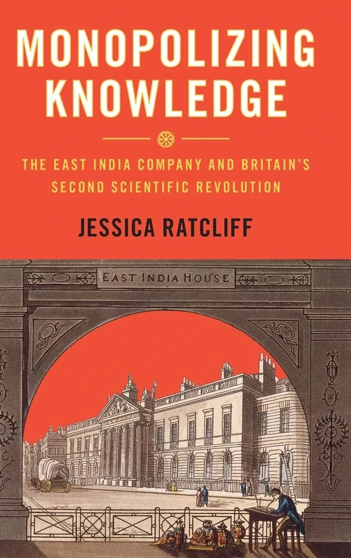 Monopolizing Knowledge: The East India Company and Britain's Second Scientific Revolution (Science in History)