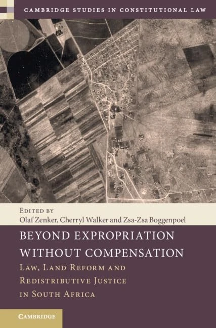 Beyond Expropriation Without Compensation: Law, Land Reform and Redistributive Justice in South Africa (Cambridge Studies in Constitutional Law)