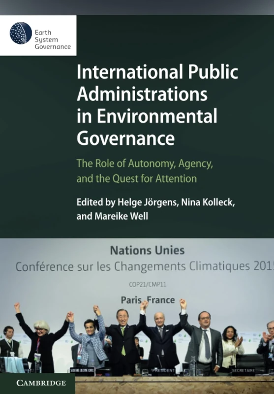 International Public Administrations in Environmental Governance: The Role of Autonomy, Agency, and the Quest for Attention (Earth System Governance)