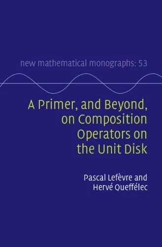 A Primer, and Beyond, on Composition Operators on the Unit Disk (New Mathematical Monographs)
